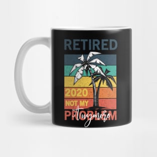 Retired 2020 Not My Problem Anymore Mug